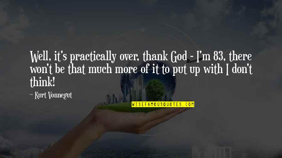 Up More Quotes By Kurt Vonnegut: Well, it's practically over, thank God - I'm Up More Quotes By Kurt Vonnegut: Well, it's practically over, thank God - I'm