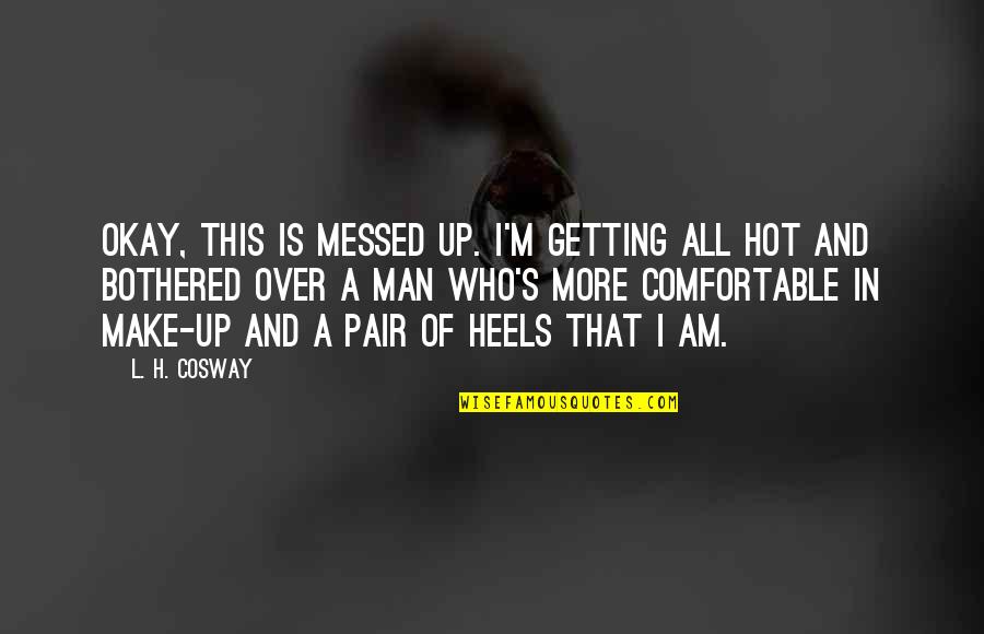 Up More Quotes By L. H. Cosway: Okay, this is messed up. I'm getting all Up More Quotes By L. H. Cosway: Okay, this is messed up. I'm getting all