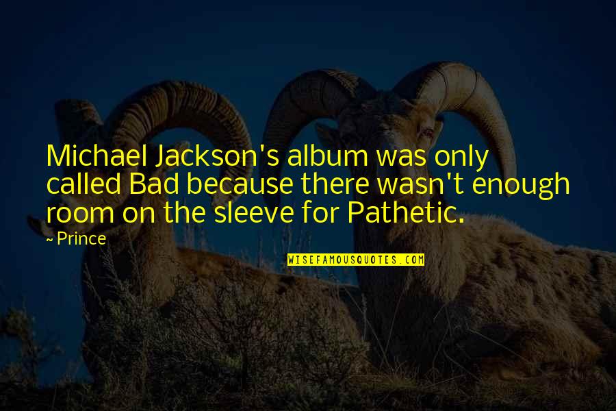 Up My Sleeve Quotes By Prince: Michael Jackson's album was only called Bad because