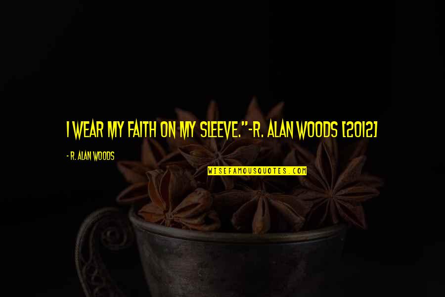 Up My Sleeve Quotes By R. Alan Woods: I wear my faith on my sleeve."~R. Alan