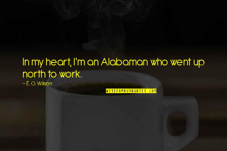 Up North Quotes By E. O. Wilson: In my heart, I'm an Alabaman who went