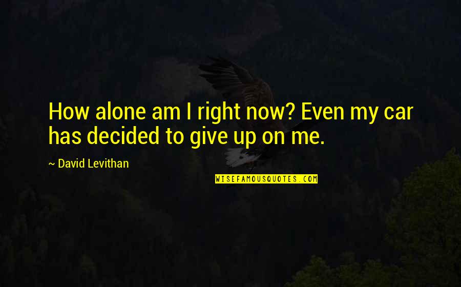 Up Now Quotes By David Levithan: How alone am I right now? Even my Up Now Quotes By David Levithan: How alone am I right now? Even my