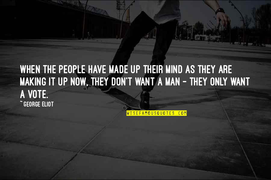 Up Now Quotes By George Eliot: when the people have made up their mind Up Now Quotes By George Eliot: when the people have made up their mind
