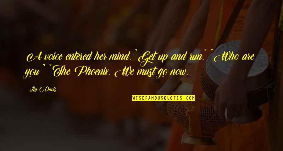 Up Now Quotes By Lia Davis: A voice entered her mind. "Get up and Up Now Quotes By Lia Davis: A voice entered her mind. "Get up and