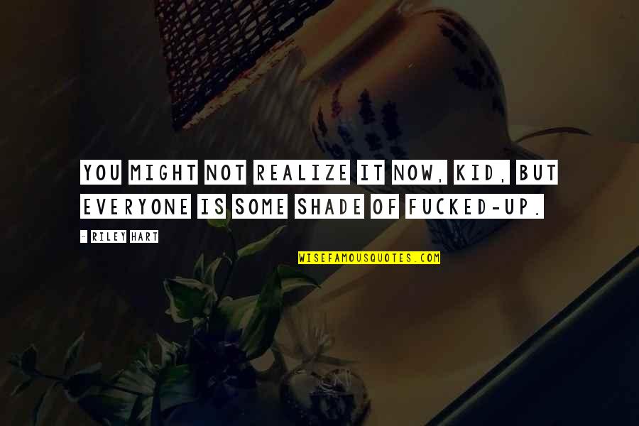 Up Now Quotes By Riley Hart: You might not realize it now, kid, but