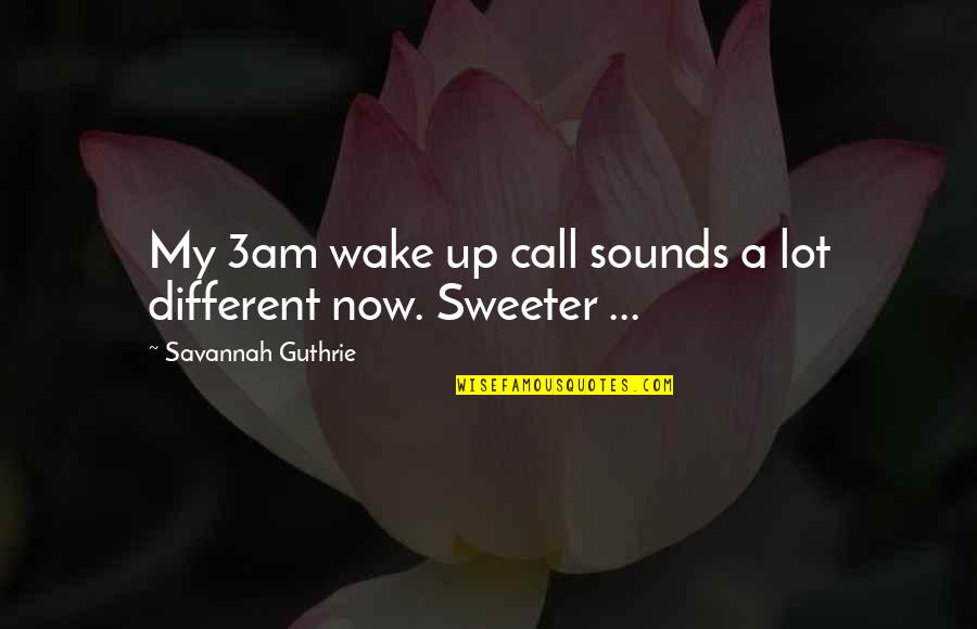 Up Now Quotes By Savannah Guthrie: My 3am wake up call sounds a lot Up Now Quotes By Savannah Guthrie: My 3am wake up call sounds a lot