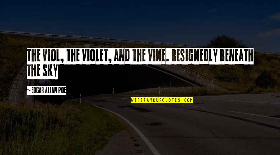 Up Oblation Quotes By Edgar Allan Poe: The viol, the violet, and the vine. Resignedly