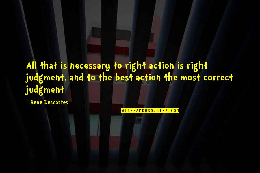 Up Oblation Quotes By Rene Descartes: All that is necessary to right action is