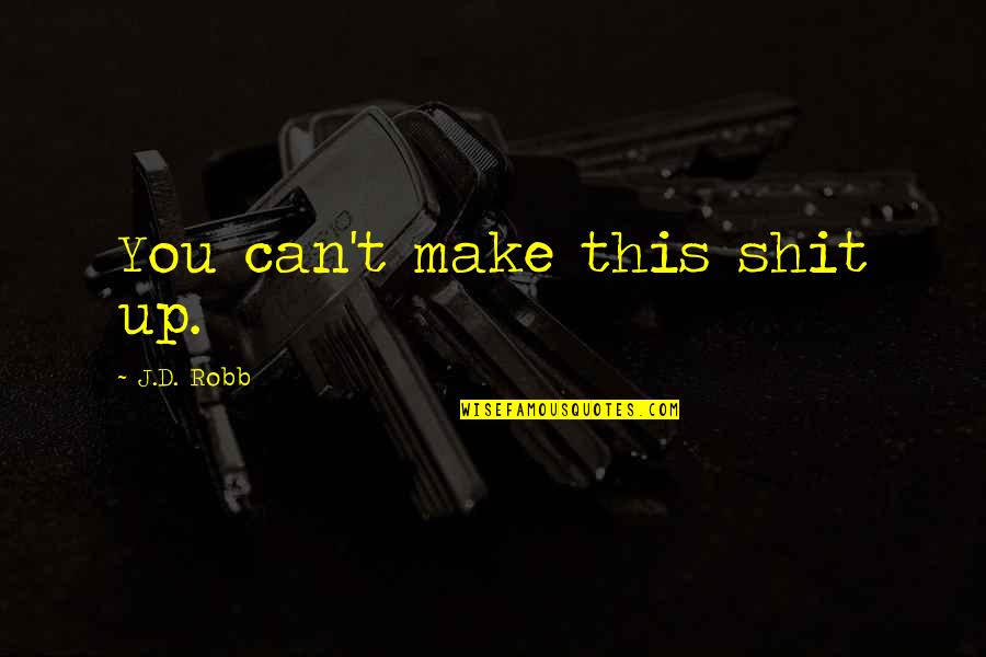 Up Olly Murs Quotes By J.D. Robb: You can't make this shit up. Up Olly Murs Quotes By J.D. Robb: You can't make this shit up.