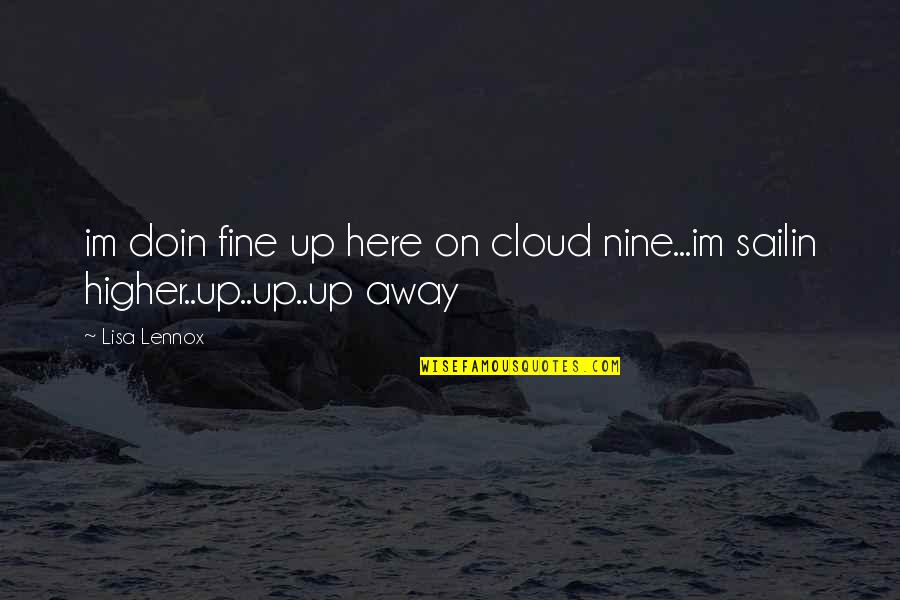 Up On Cloud Nine Quotes By Lisa Lennox: im doin fine up here on cloud nine...im