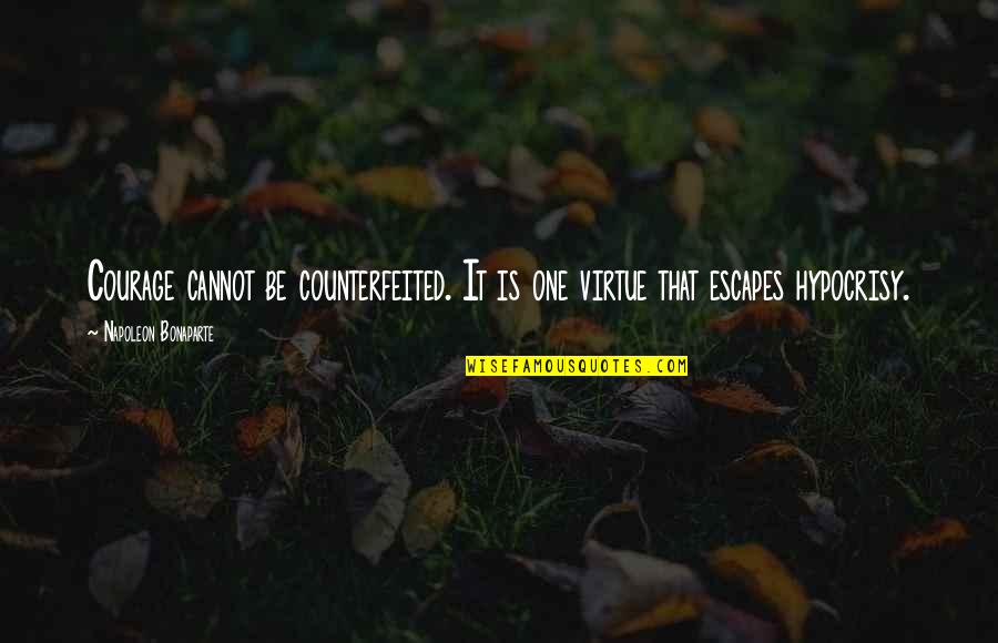 Up Peoples Arses Quotes By Napoleon Bonaparte: Courage cannot be counterfeited. It is one virtue Up Peoples Arses Quotes By Napoleon Bonaparte: Courage cannot be counterfeited. It is one virtue