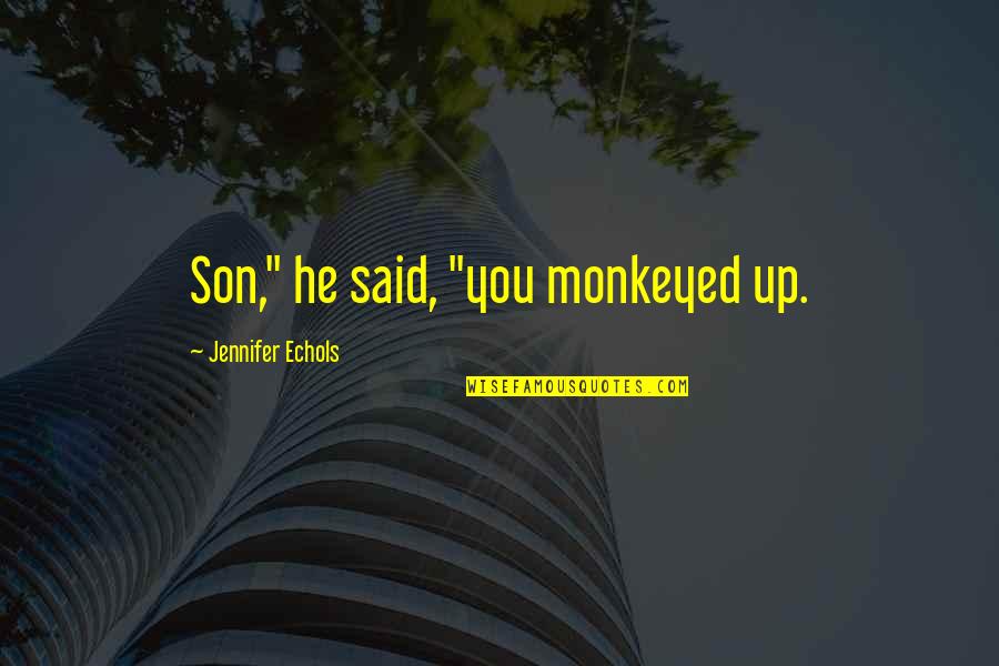 Up Romantic Quotes By Jennifer Echols: Son," he said, "you monkeyed up. Up Romantic Quotes By Jennifer Echols: Son," he said, "you monkeyed up.
