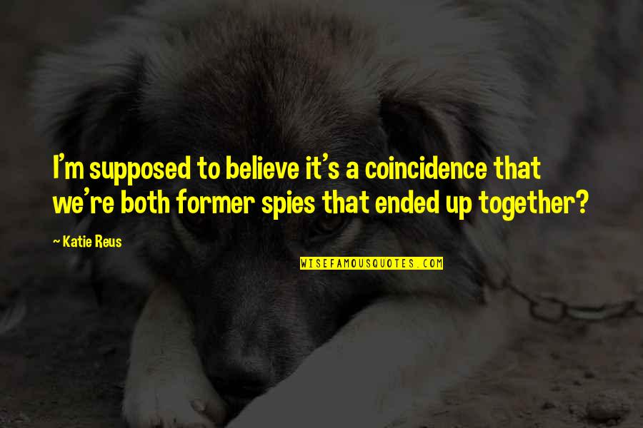 Up Romantic Quotes By Katie Reus: I'm supposed to believe it's a coincidence that Up Romantic Quotes By Katie Reus: I'm supposed to believe it's a coincidence that