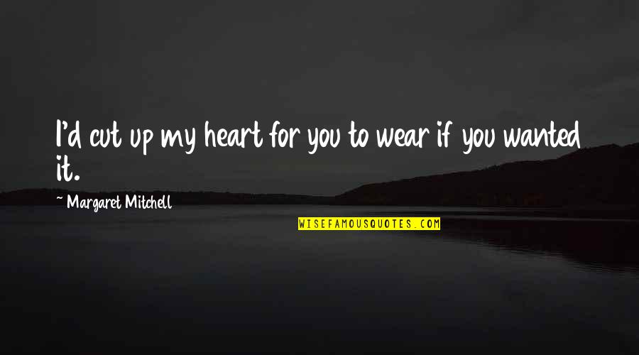 Up Romantic Quotes By Margaret Mitchell: I'd cut up my heart for you to Up Romantic Quotes By Margaret Mitchell: I'd cut up my heart for you to