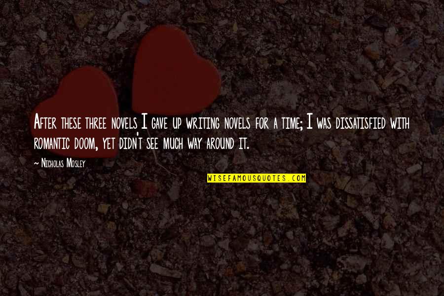 Up Romantic Quotes By Nicholas Mosley: After these three novels I gave up writing Up Romantic Quotes By Nicholas Mosley: After these three novels I gave up writing