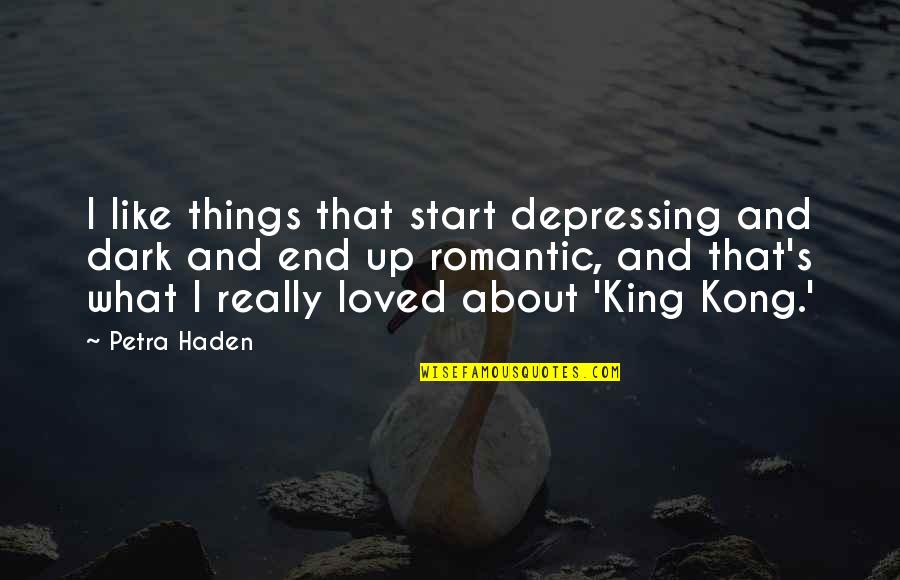 Up Romantic Quotes By Petra Haden: I like things that start depressing and dark Up Romantic Quotes By Petra Haden: I like things that start depressing and dark