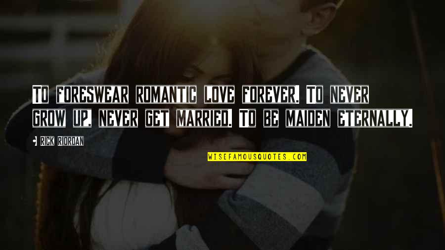 Up Romantic Quotes By Rick Riordan: To foreswear romantic love forever. To never grow Up Romantic Quotes By Rick Riordan: To foreswear romantic love forever. To never grow