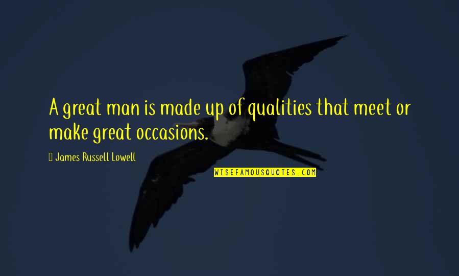 Up Russell Quotes By James Russell Lowell: A great man is made up of qualities