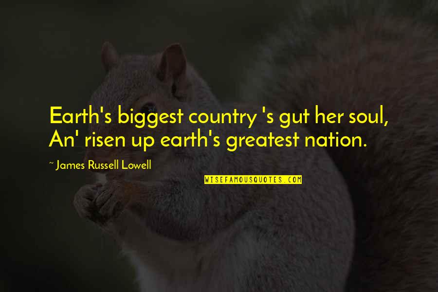 Up Russell Quotes By James Russell Lowell: Earth's biggest country 's gut her soul, An'