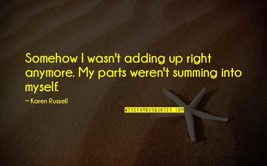 Up Russell Quotes By Karen Russell: Somehow I wasn't adding up right anymore. My