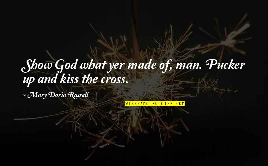Up Russell Quotes By Mary Doria Russell: Show God what yer made of, man. Pucker