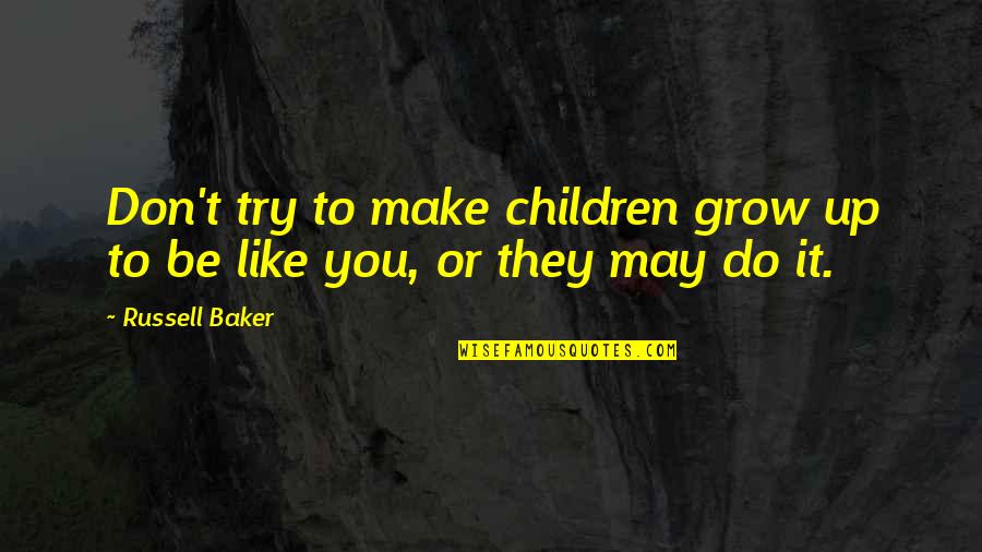Up Russell Quotes By Russell Baker: Don't try to make children grow up to