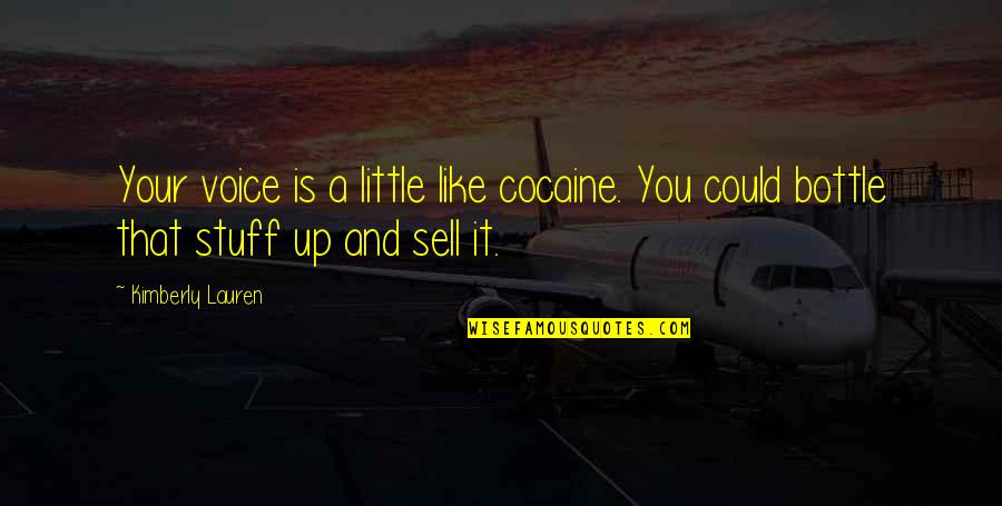 Up Sell Quotes By Kimberly Lauren: Your voice is a little like cocaine. You