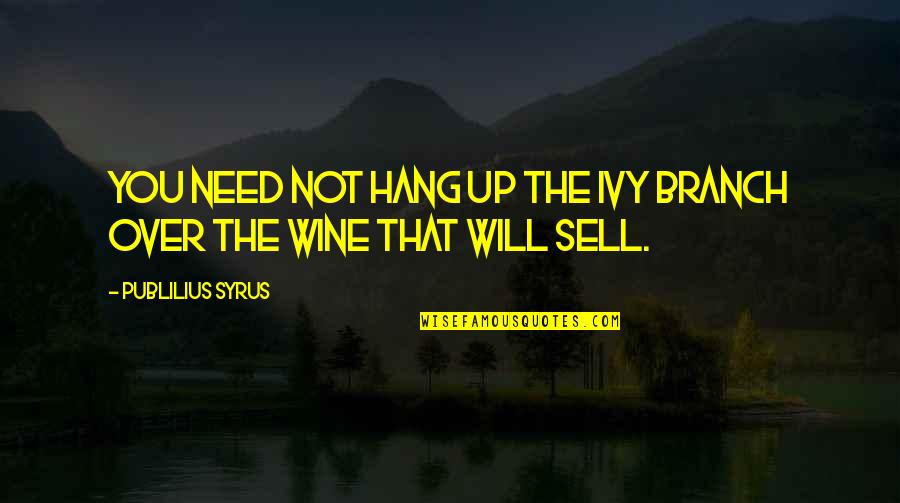 Up Sell Quotes By Publilius Syrus: You need not hang up the ivy branch