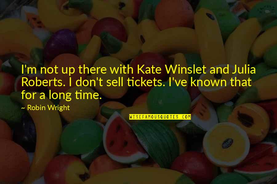 Up Sell Quotes By Robin Wright: I'm not up there with Kate Winslet and