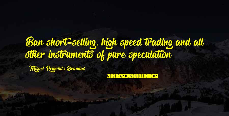 Up Selling Quotes By Miguel Reynolds Brandao: Ban short-selling, high speed trading and all other