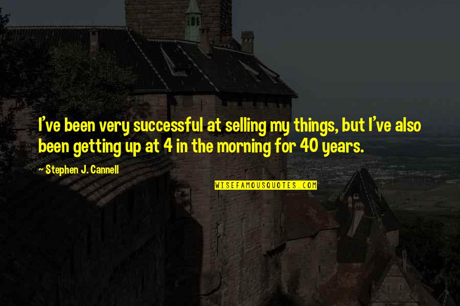 Up Selling Quotes By Stephen J. Cannell: I've been very successful at selling my things,