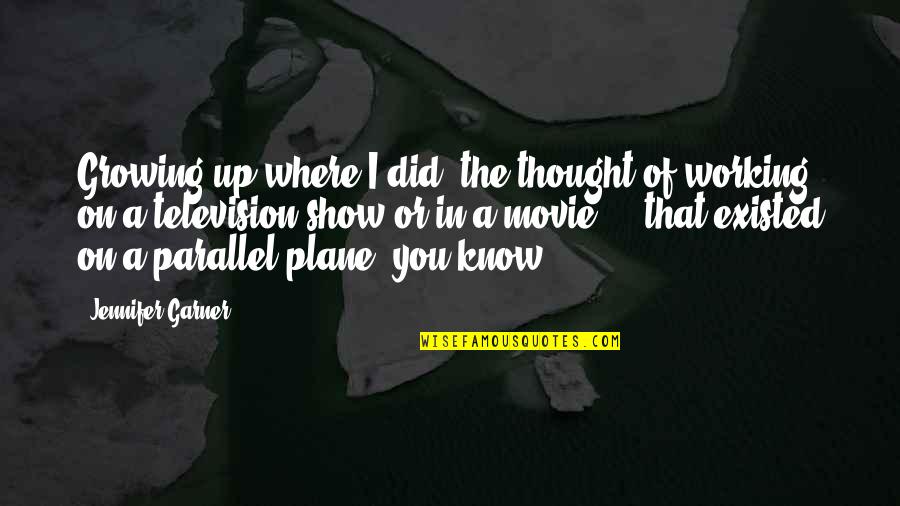 Up Show Quotes By Jennifer Garner: Growing up where I did, the thought of