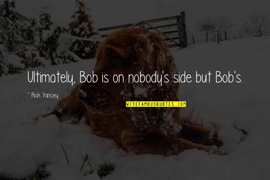 Up Snipe Quotes By Rick Yancey: Ultimately, Bob is on nobody's side but Bob's.