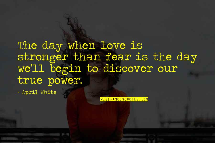 Up Someone's Arse Quotes By April White: The day when love is stronger than fear