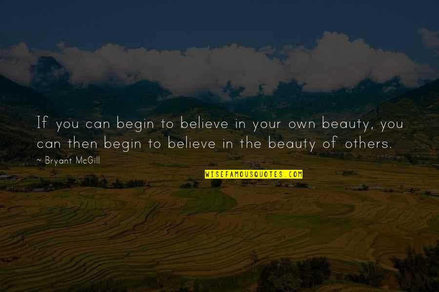 Up Someone's Arse Quotes By Bryant McGill: If you can begin to believe in your