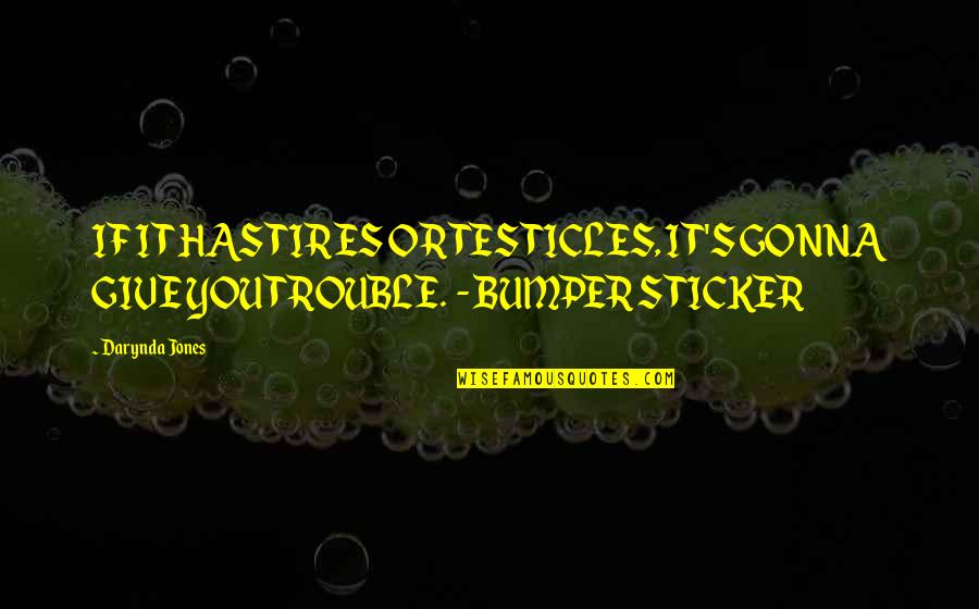 Up Someone's Arse Quotes By Darynda Jones: IF IT HAS TIRES OR TESTICLES, IT'S GONNA