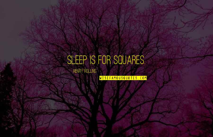 Up Someone's Arse Quotes By Henry Rollins: Sleep is for squares.