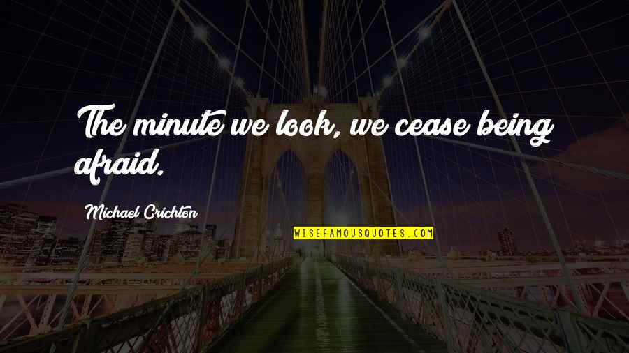 Up Someone's Arse Quotes By Michael Crichton: The minute we look, we cease being afraid.