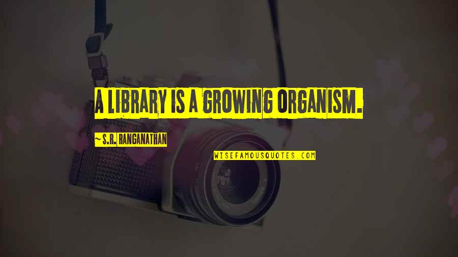 Up Someone's Arse Quotes By S.R. Ranganathan: A library is a growing organism.