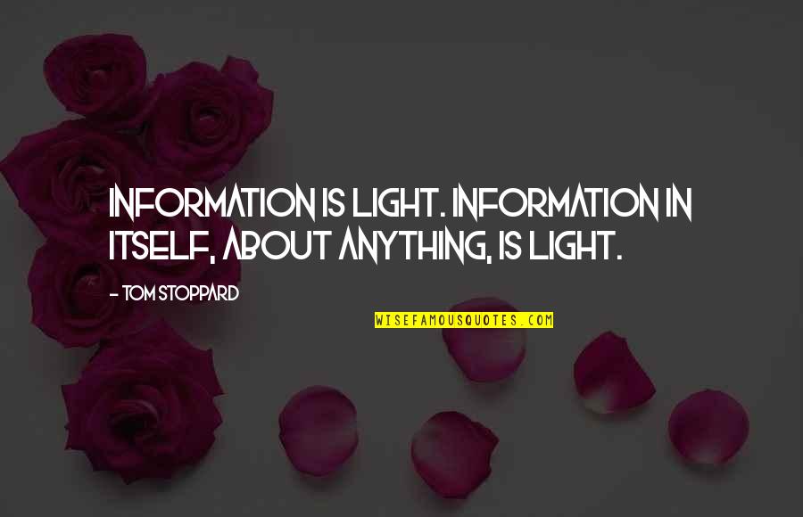 Up The Ante Quotes By Tom Stoppard: Information is light. Information in itself, about anything,