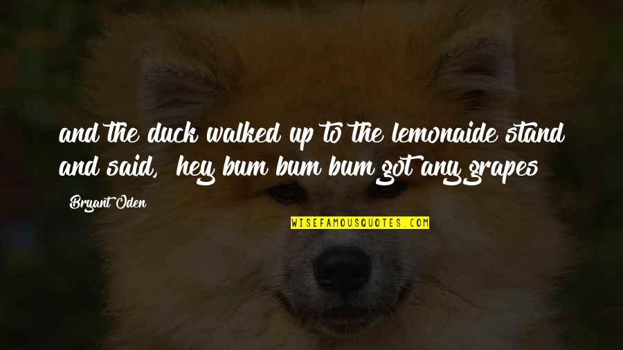 Up The Bum Quotes By Bryant Oden: and the duck walked up to the lemonaide
