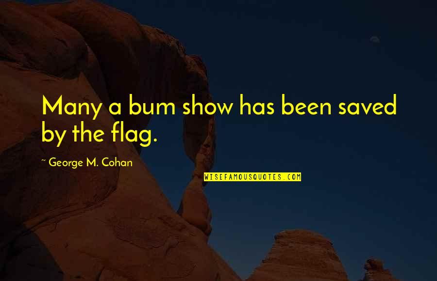 Up The Bum Quotes By George M. Cohan: Many a bum show has been saved by