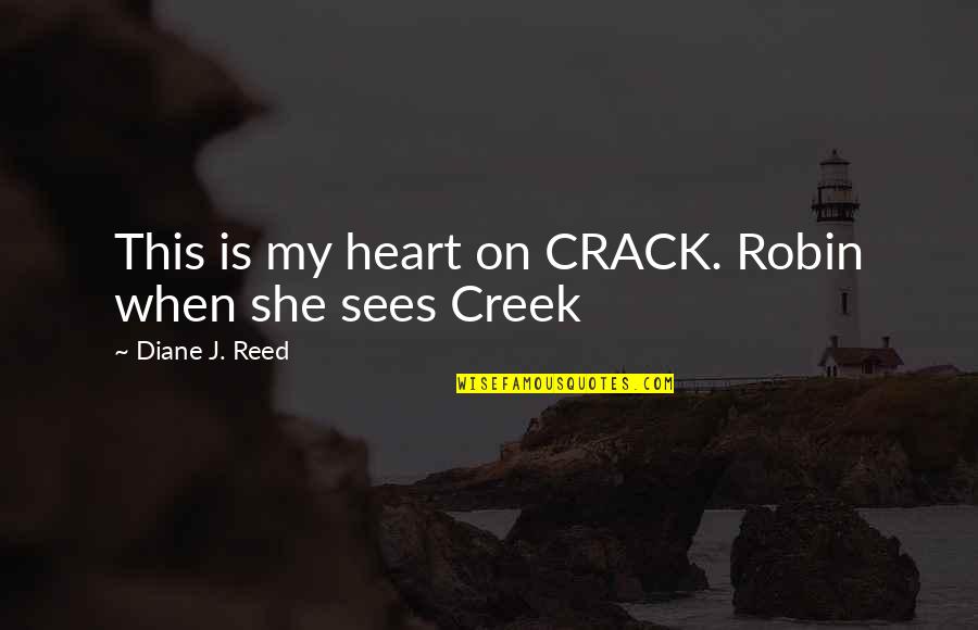 Up The Creek Quotes By Diane J. Reed: This is my heart on CRACK. Robin when