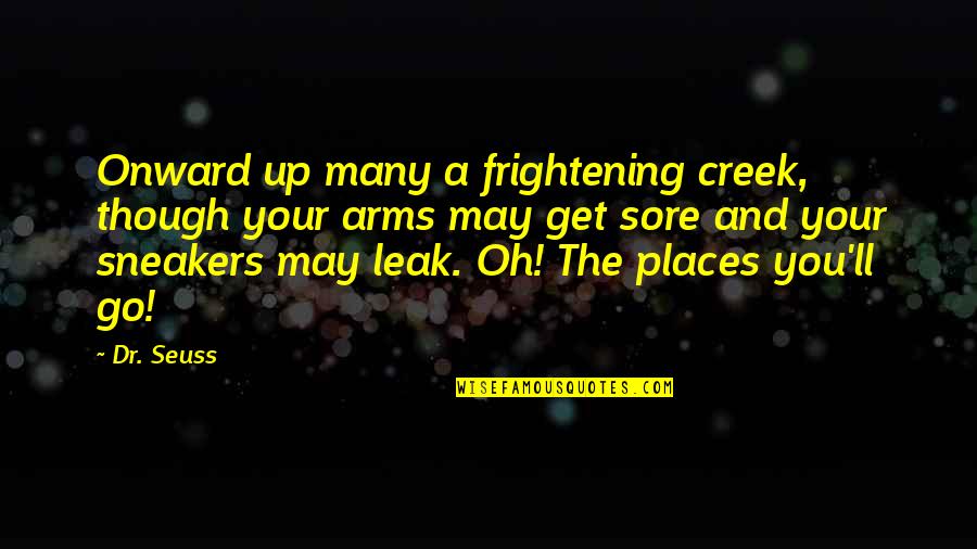 Up The Creek Quotes By Dr. Seuss: Onward up many a frightening creek, though your