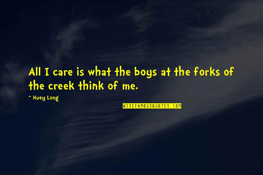Up The Creek Quotes By Huey Long: All I care is what the boys at