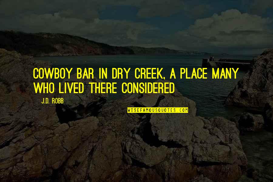 Up The Creek Quotes By J.D. Robb: Cowboy bar in Dry Creek, a place many