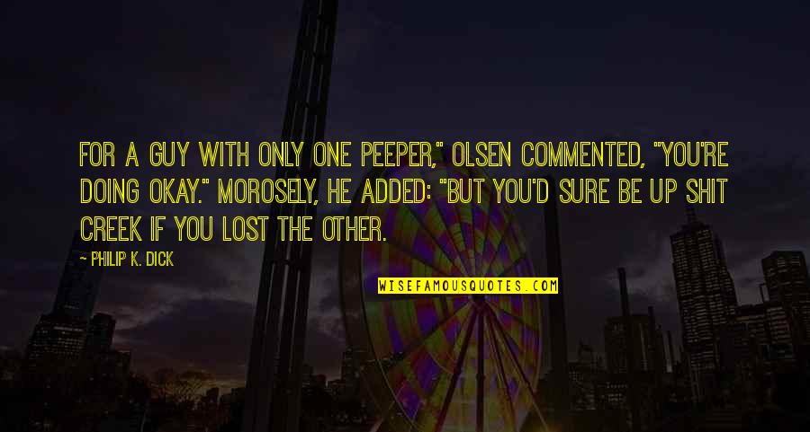 Up The Creek Quotes By Philip K. Dick: For a guy with only one peeper," Olsen