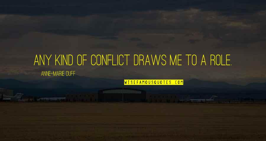 Up The Duff Quotes By Anne-Marie Duff: Any kind of conflict draws me to a Up The Duff Quotes By Anne-Marie Duff: Any kind of conflict draws me to a
