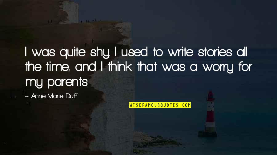 Up The Duff Quotes By Anne-Marie Duff: I was quite shy. I used to write Up The Duff Quotes By Anne-Marie Duff: I was quite shy. I used to write