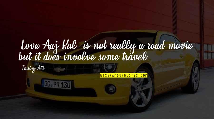 Up The Movie Love Quotes By Imtiaz Ali: 'Love Aaj Kal' is not really a road Up The Movie Love Quotes By Imtiaz Ali: 'Love Aaj Kal' is not really a road